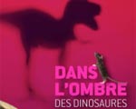 Exposition Paris Dans l'Ombre des Dinosaures Grande Galerie de l'Evolution